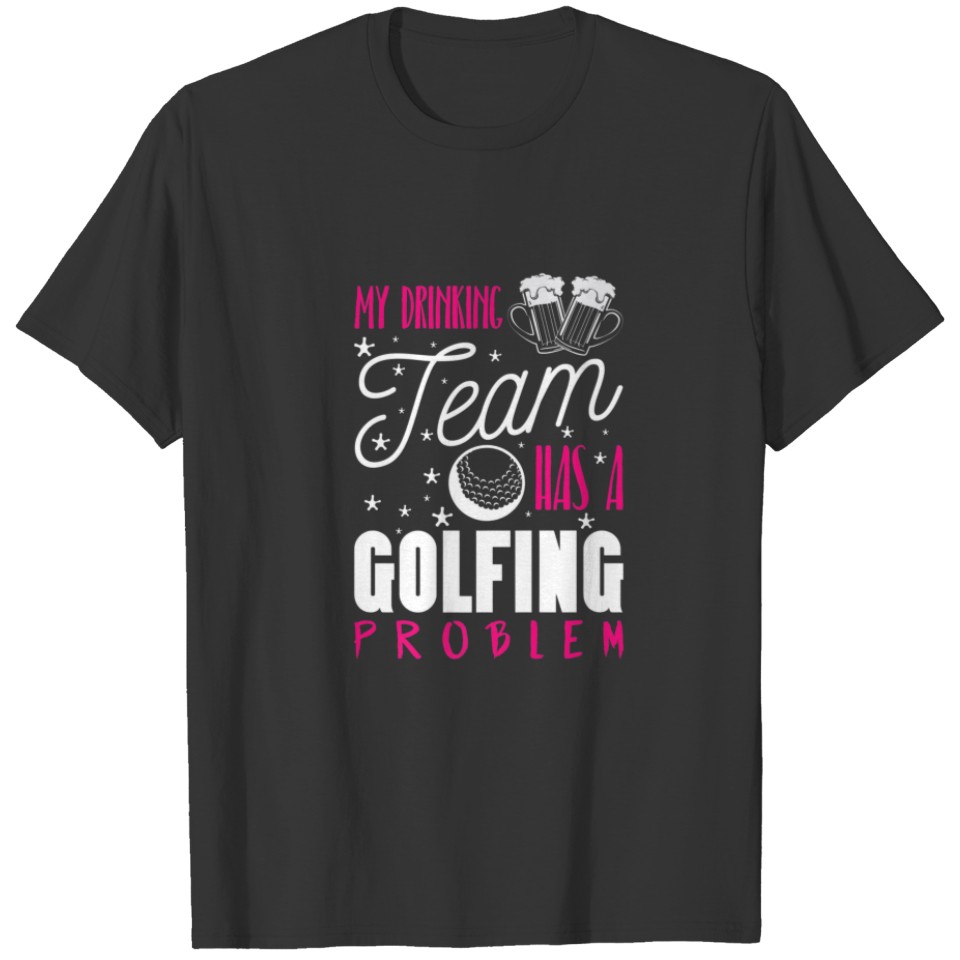 My Drinking Team Has A Golfing Problem Golf T-shirt