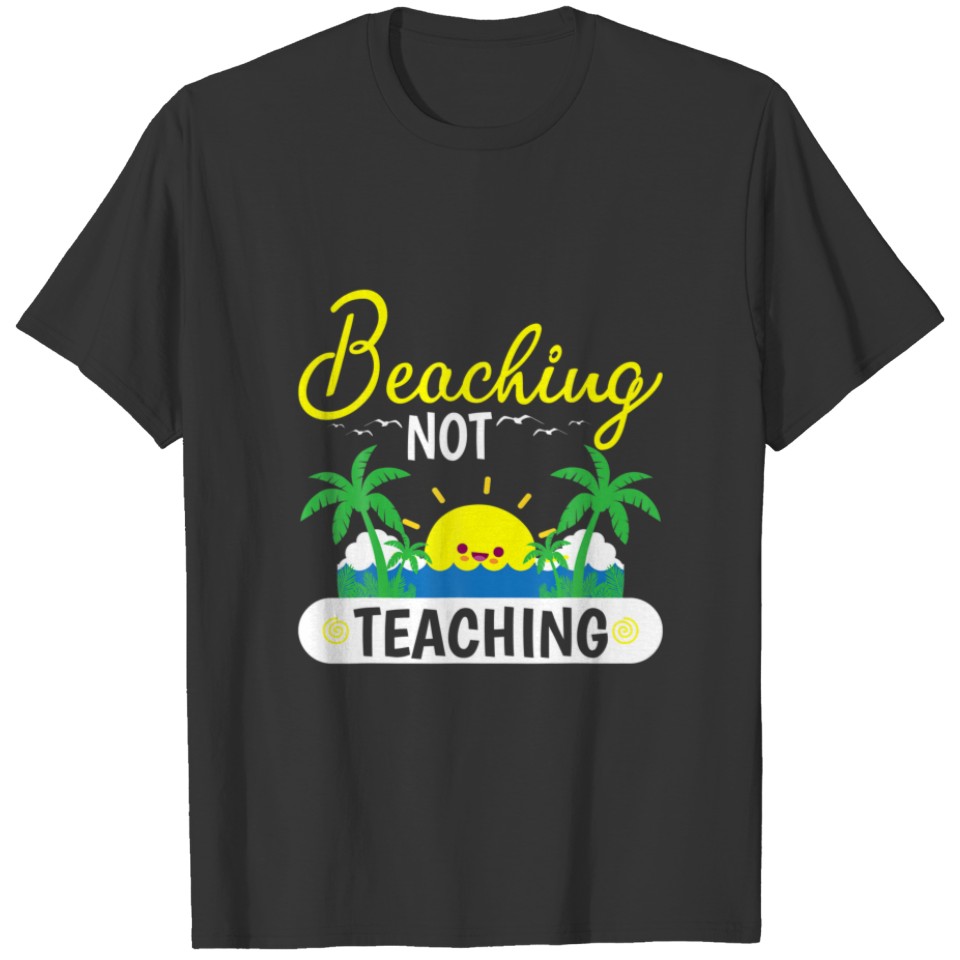 Beaching Not Teaching Summer Beach Vacation Teache T-shirt