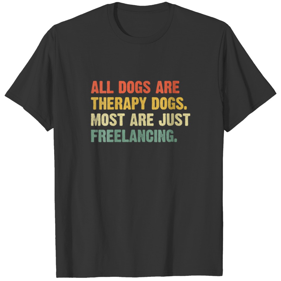 All Dogs Are Therapy Dogs Most Are Just Freelancin T-shirt
