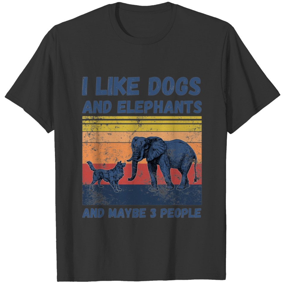 I Like Dogs And Elephants And Maybe 3 People T-shirt