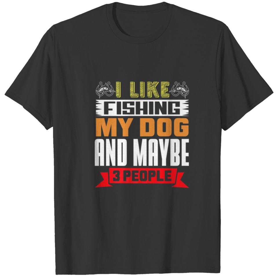 Fisherman | I Like Fishing My Dog And Maybe 3 Peop T-shirt