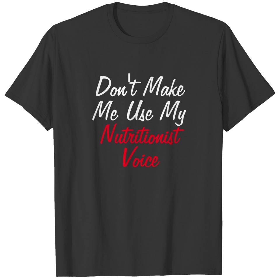 Don't Make Me Use My Nutritionist Voice T-shirt