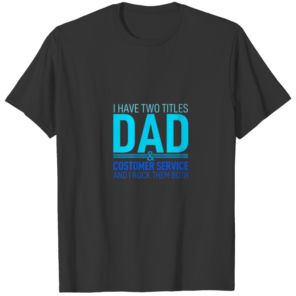 I Have Two Titles Dad And Costomer Service Pops Pa T-shirt