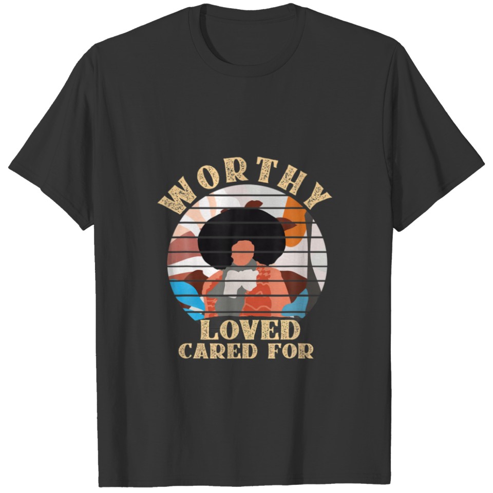 Worthy Loved Cared For - Motivational T-shirt