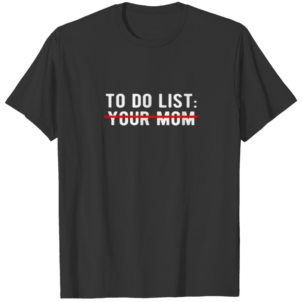 To Do List Your Mom Sarcasm Sarcastic Saying Men W T-shirt