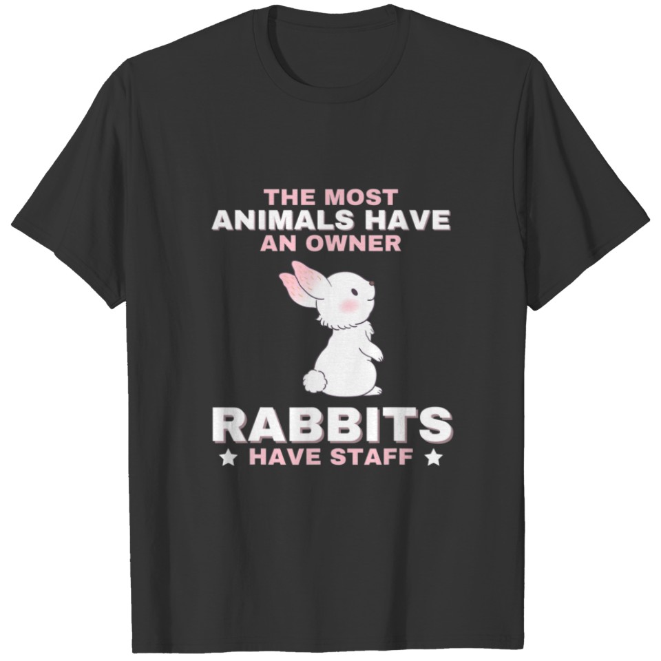 Most Animals Have An Owner Rabbits Have Staff - Fu T-shirt