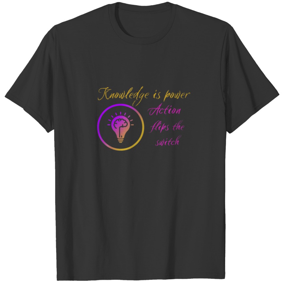 Knowledge Is Power Action Flips The Switch T-shirt