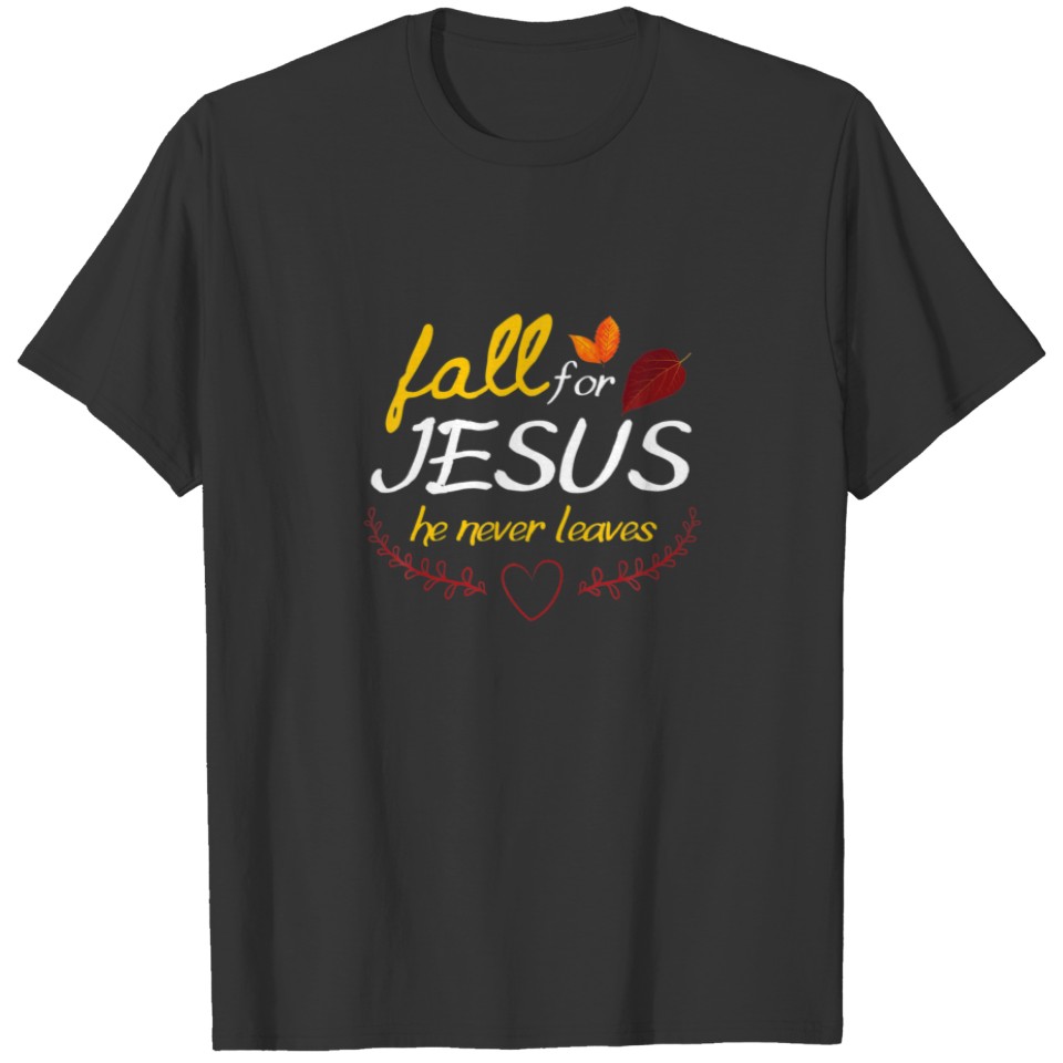 Fall For Jesus He Never Leaves Faith Leaves Thanks T-shirt