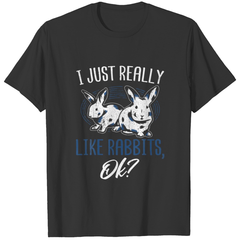 I Just Like Rabbits, OK? T-shirt