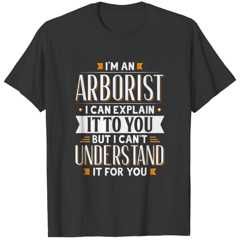 Arborist  Can Explain It But Can't Understand T-shirt