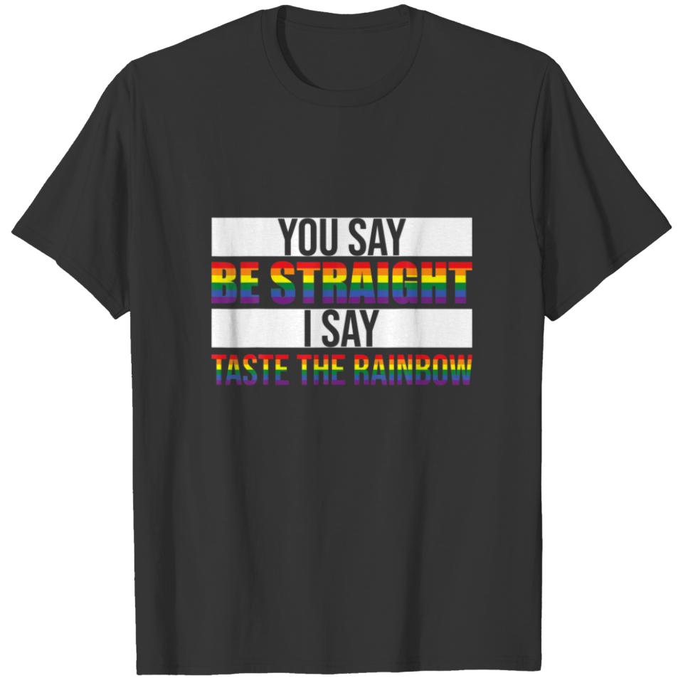 You Say Be Straight I Say Taste The Rainbow LGBTQA T-shirt