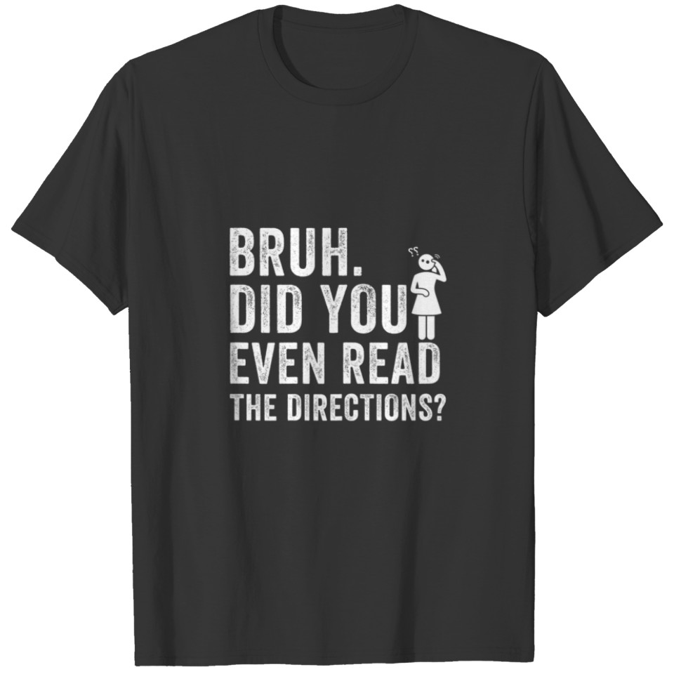 Womens Bruh Did You Even Read The Directions Funny T-shirt