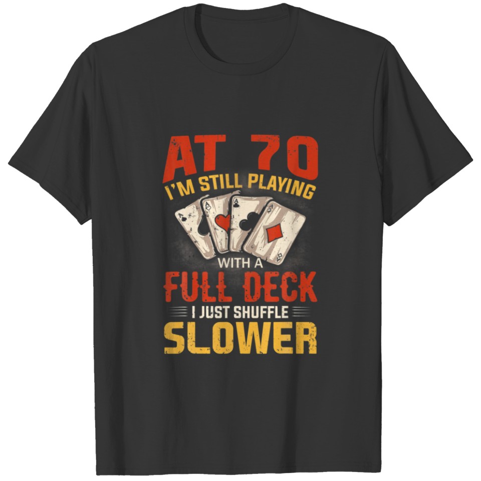 At 70 I'm Still Playing With A Full Deck I Just Sh T-shirt