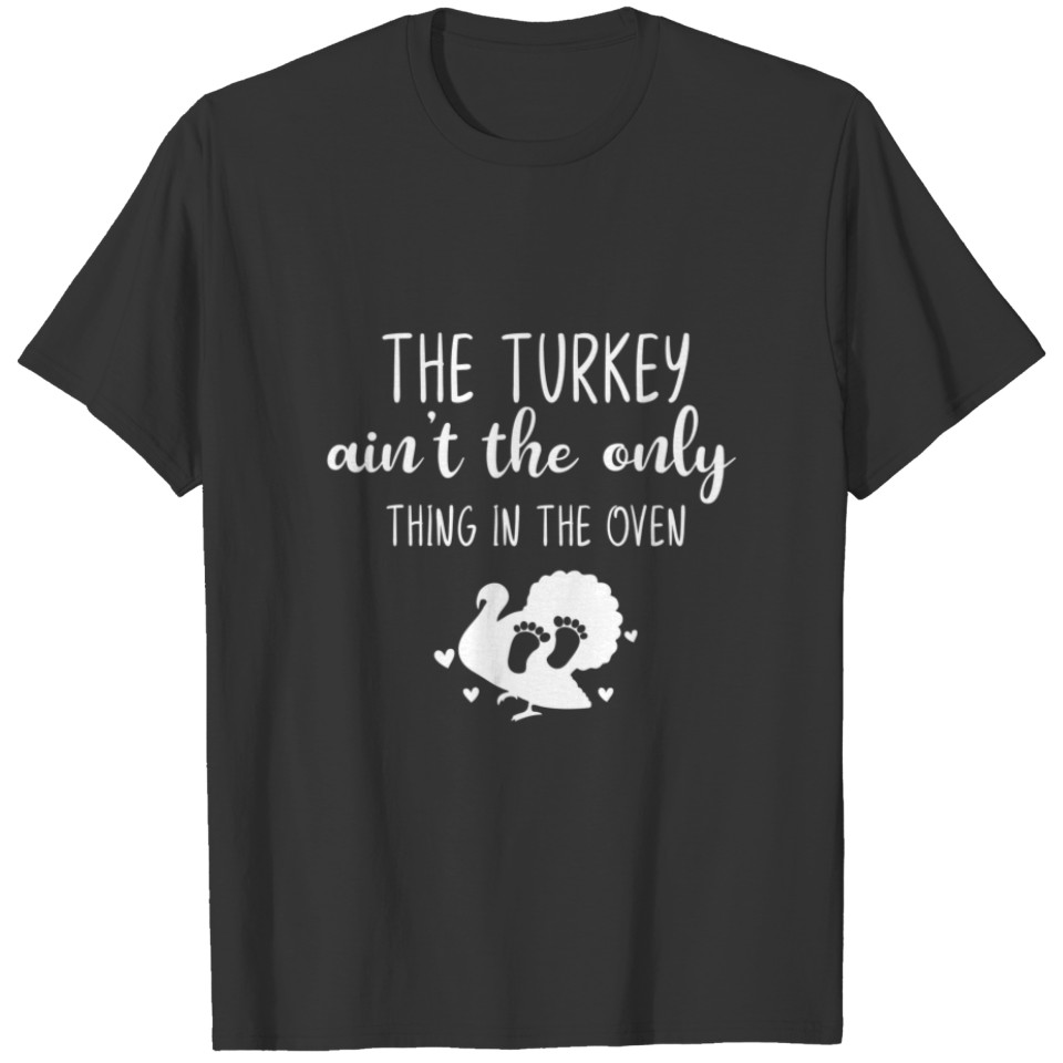 The Turkey Ain't The Only Thing In The Oven Thanks T-shirt