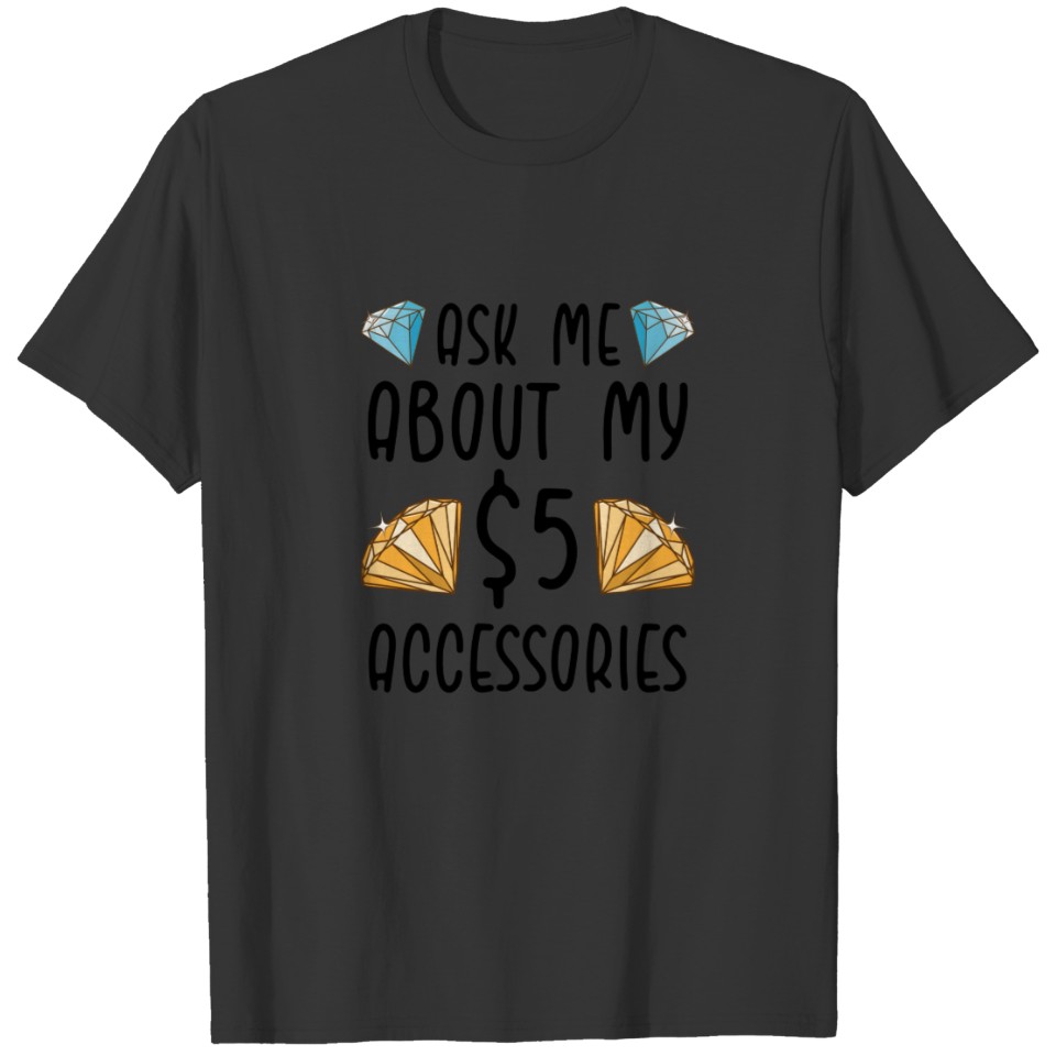 Ask Me About My 5 Dollar Accessories T-shirt