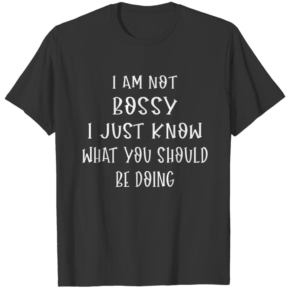 I Am Bossy I Just Know What You Should Be Doing T-shirt