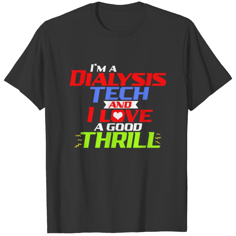 I'm a Dialysis Tech and I Love a Good Thrill T-Shi T-shirt