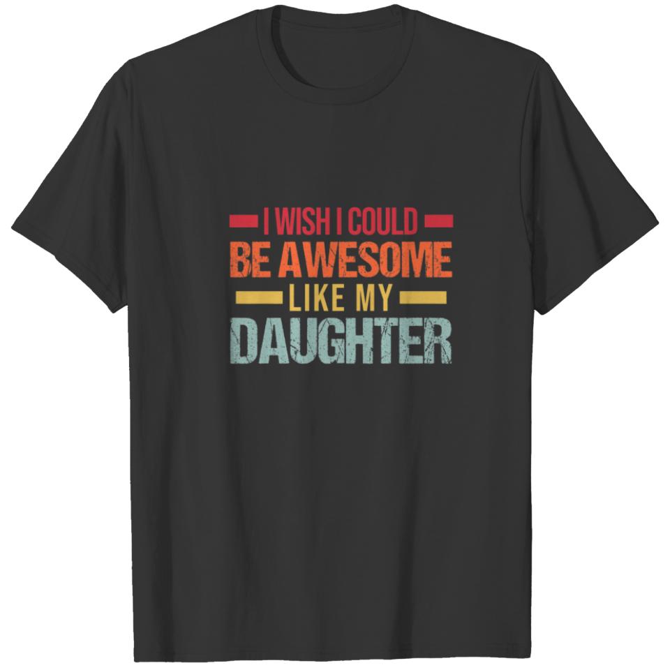 Mens I Wish Be Awesome Like My Daughter T-shirt