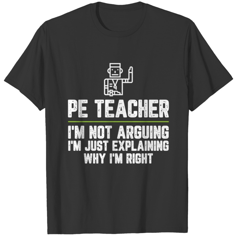 PE teacher I'm Not Arguing I'm Just Explaining Why T-shirt