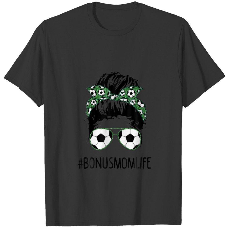 Bonus Mom Life Soccer Mom Messy Bun Sunglasses Mot T-shirt