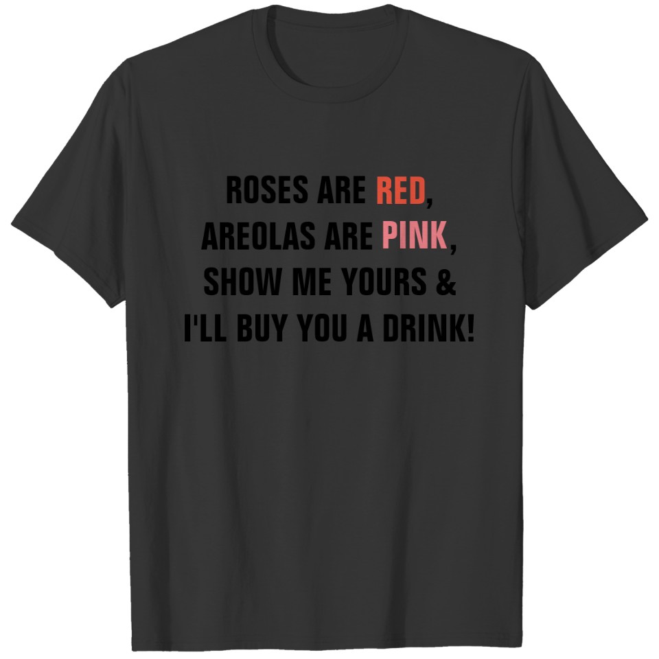 Roses are Red Areolas are Pink Show me Yours I'll T-shirt