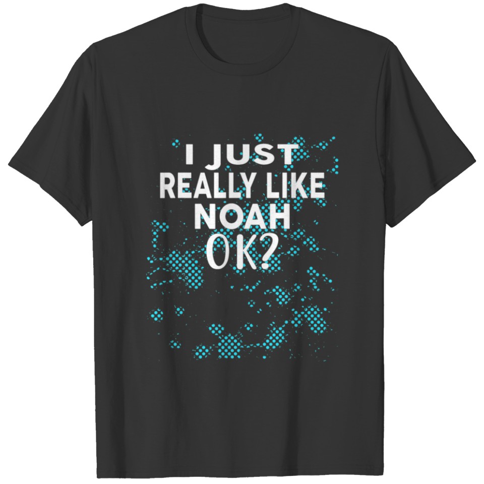 I Just Really Like NOAH OK? Design Name Design T-shirt