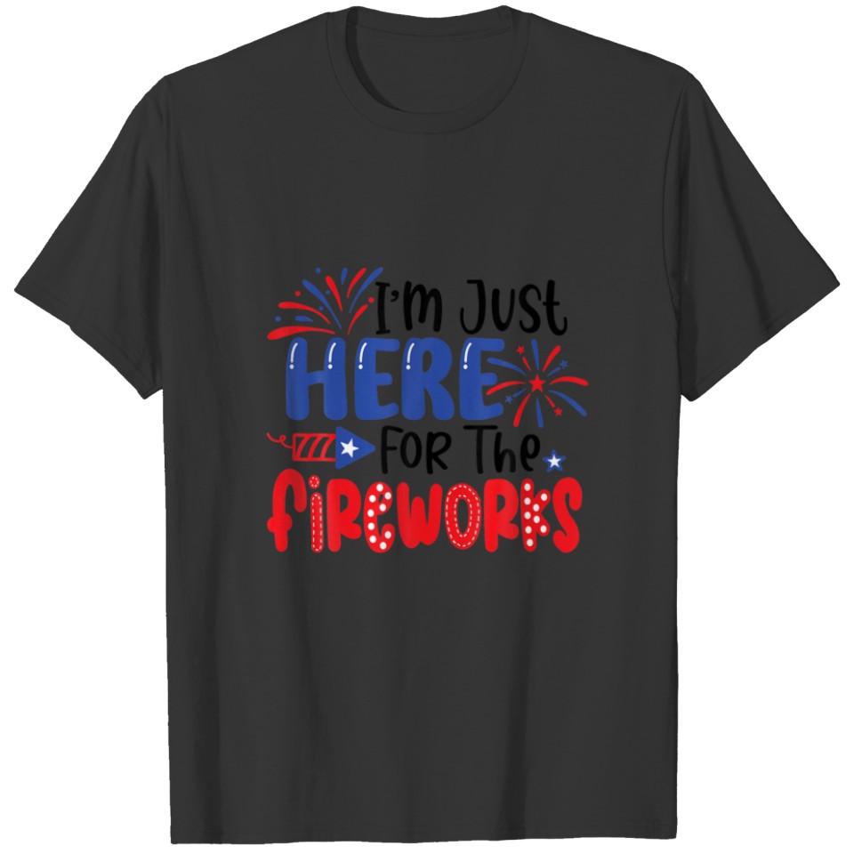 Im Just Here For The Fireworks 4Th Of July For Wom T-shirt