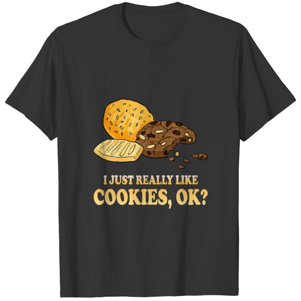 I Just Really Like Chocolate Chip Cookies, Ok? Lov T-shirt