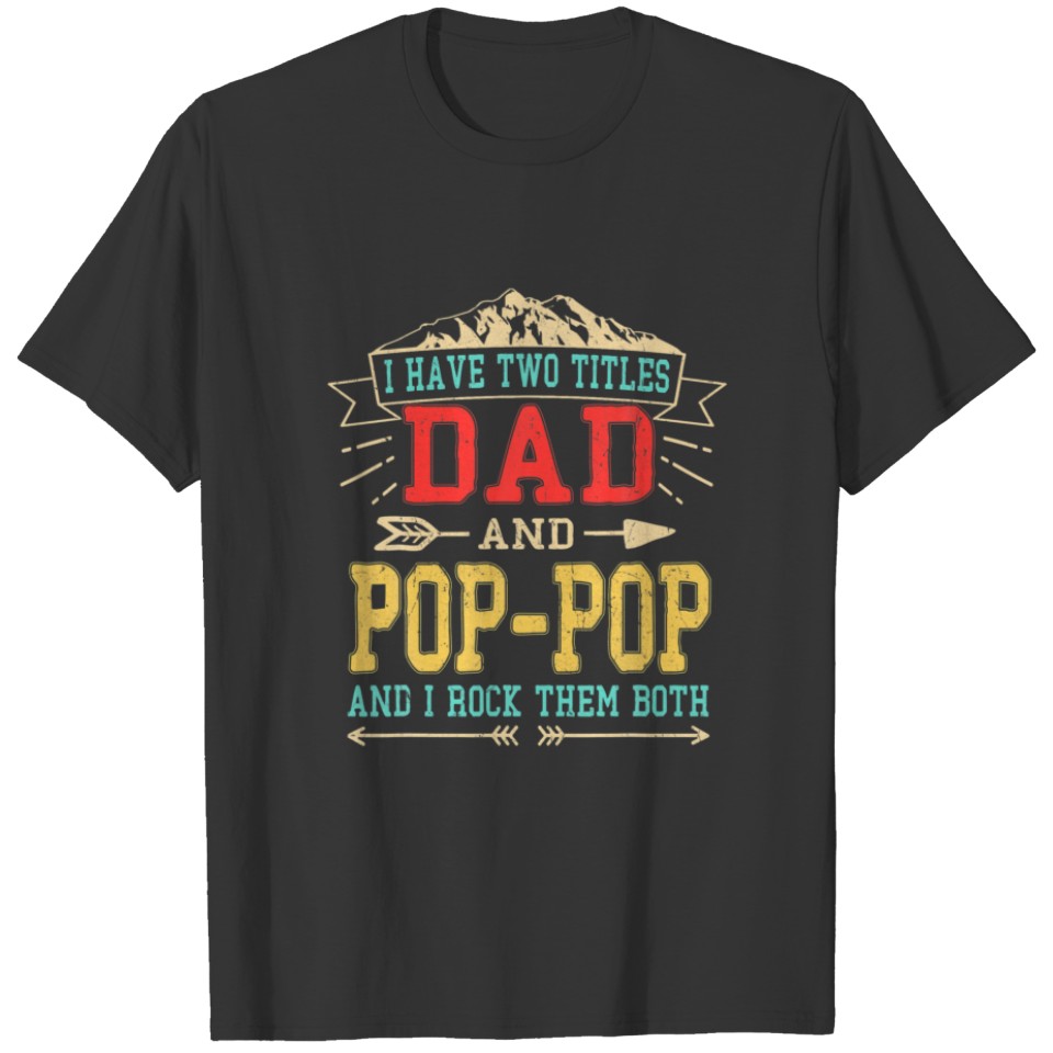 Mens I Have Two Titles Dad And Pop-Pop Funny Fathe T-shirt
