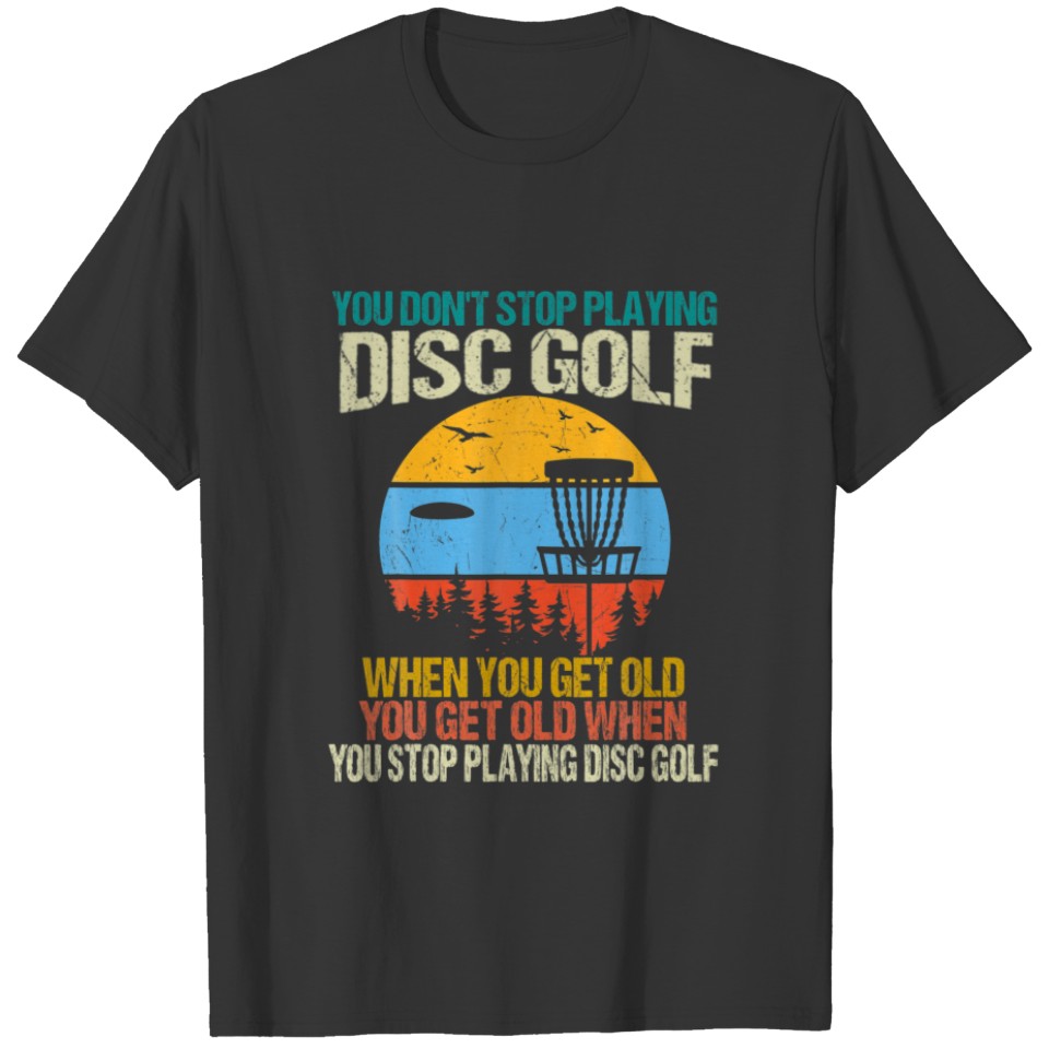 You Don't Stop Playing Disk Golf Funny Vintage Ret T-shirt