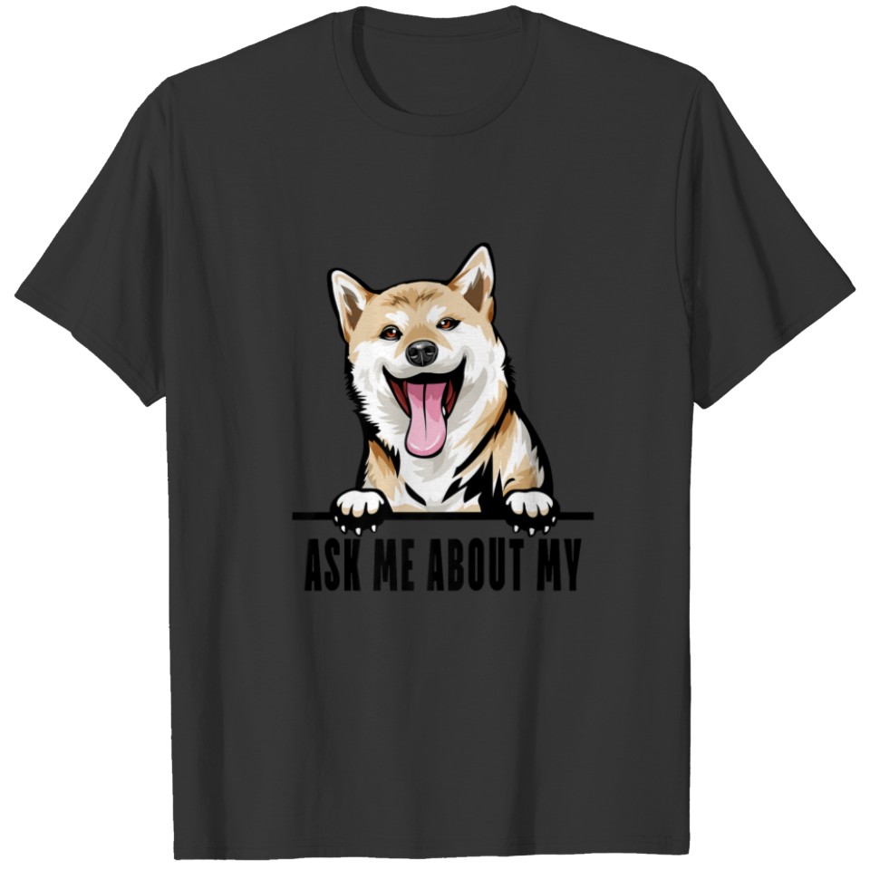 Dogs 365 Shiba Inu Dog - Funny Ask Me About My Shi T-shirt