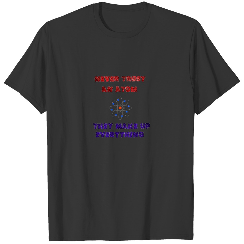 Never Trust an Atom Science Geek Nerd Joke T-shirt