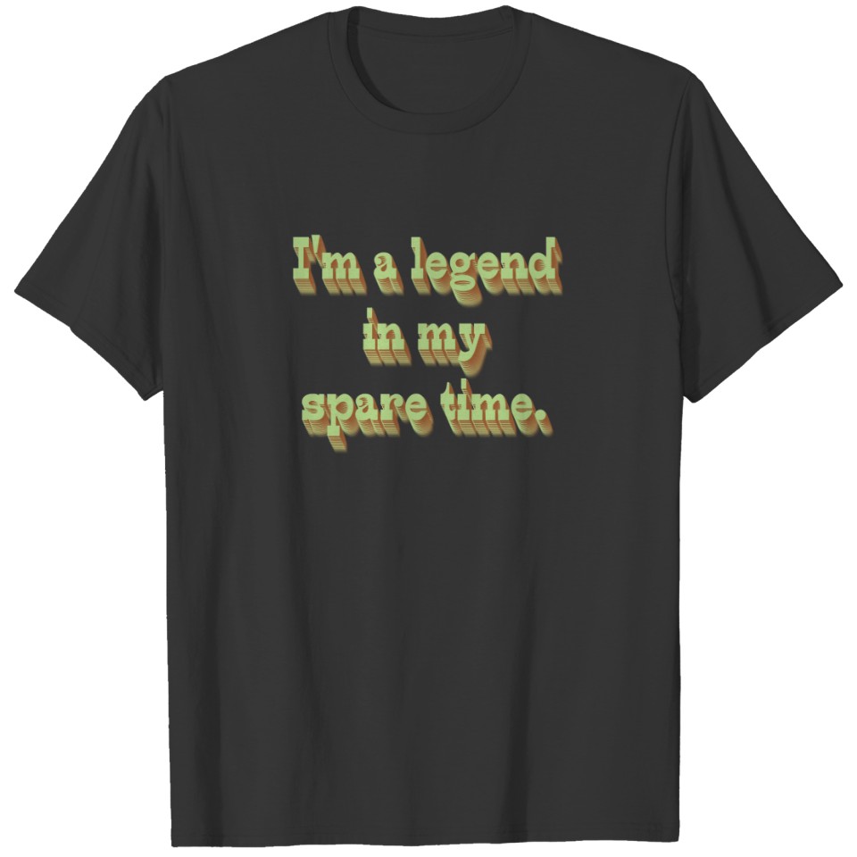 I'm a Legend in My Spare Time T-shirt