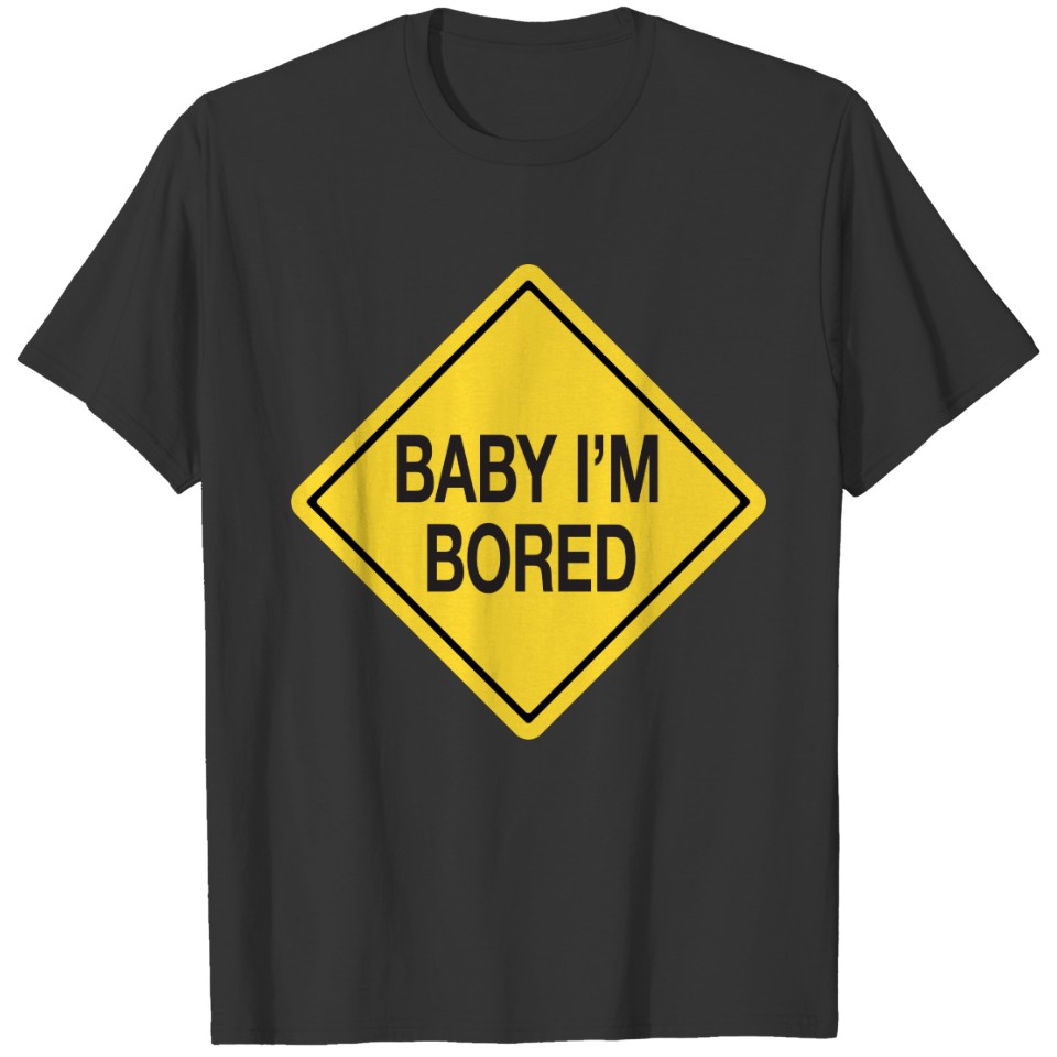 Baby I'm Bored T-shirt