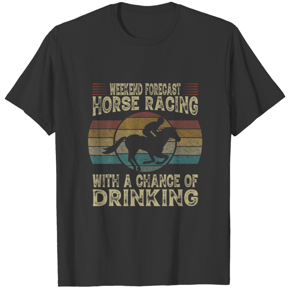 Weekend Forecast Horse Racing With A Chance Of Dri T-shirt