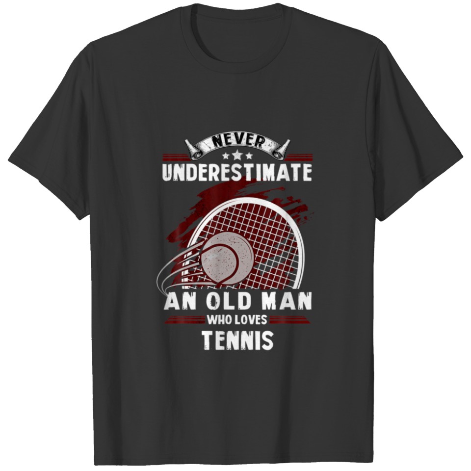 Never Underestimate An Old Man Who Loves Tennis T-shirt