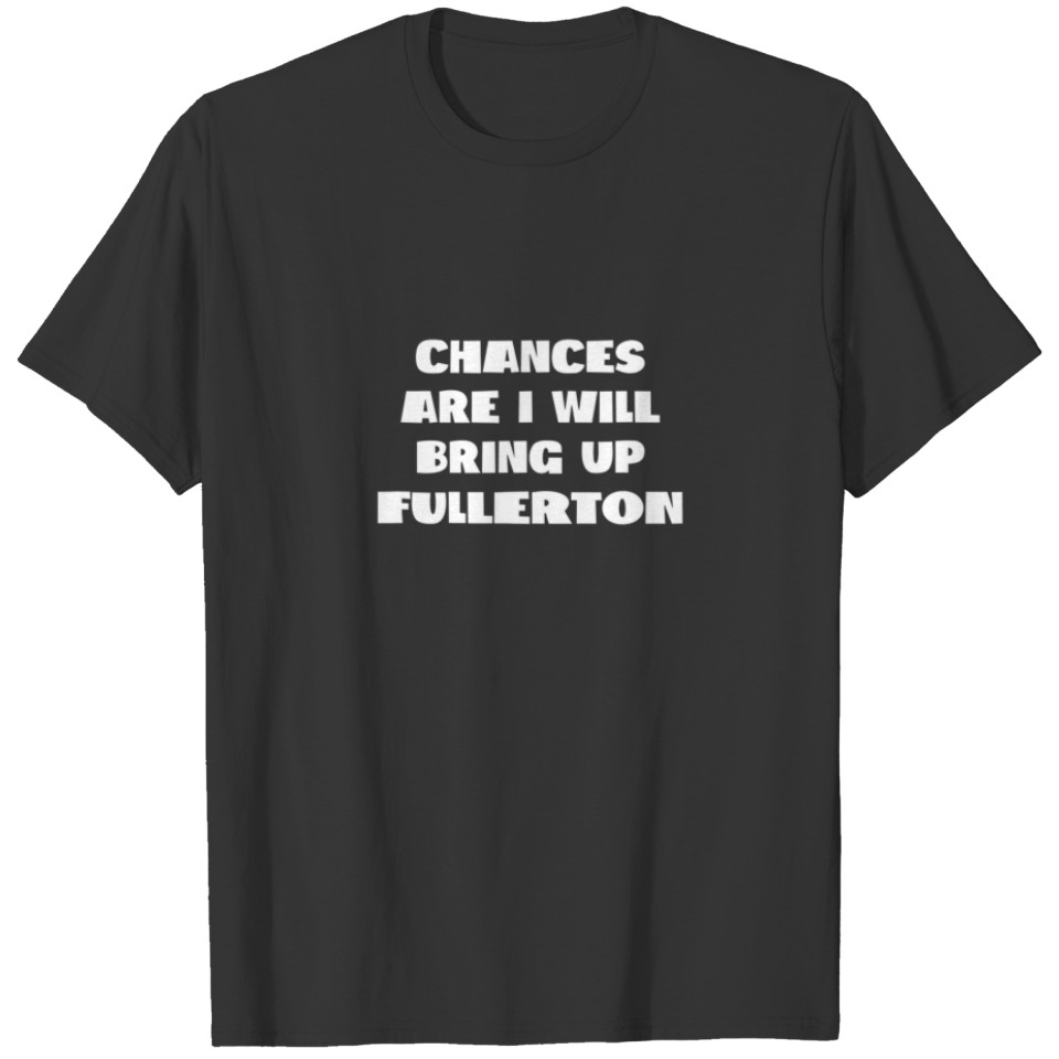 Chances Are I Will Bring Up Baltimore Maryland Hom T-shirt