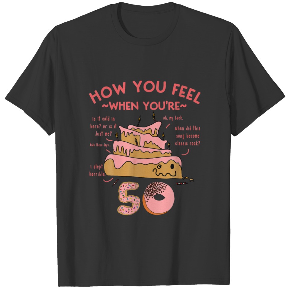 50Th Birthday Funny Meme How You Feel When You're T-shirt