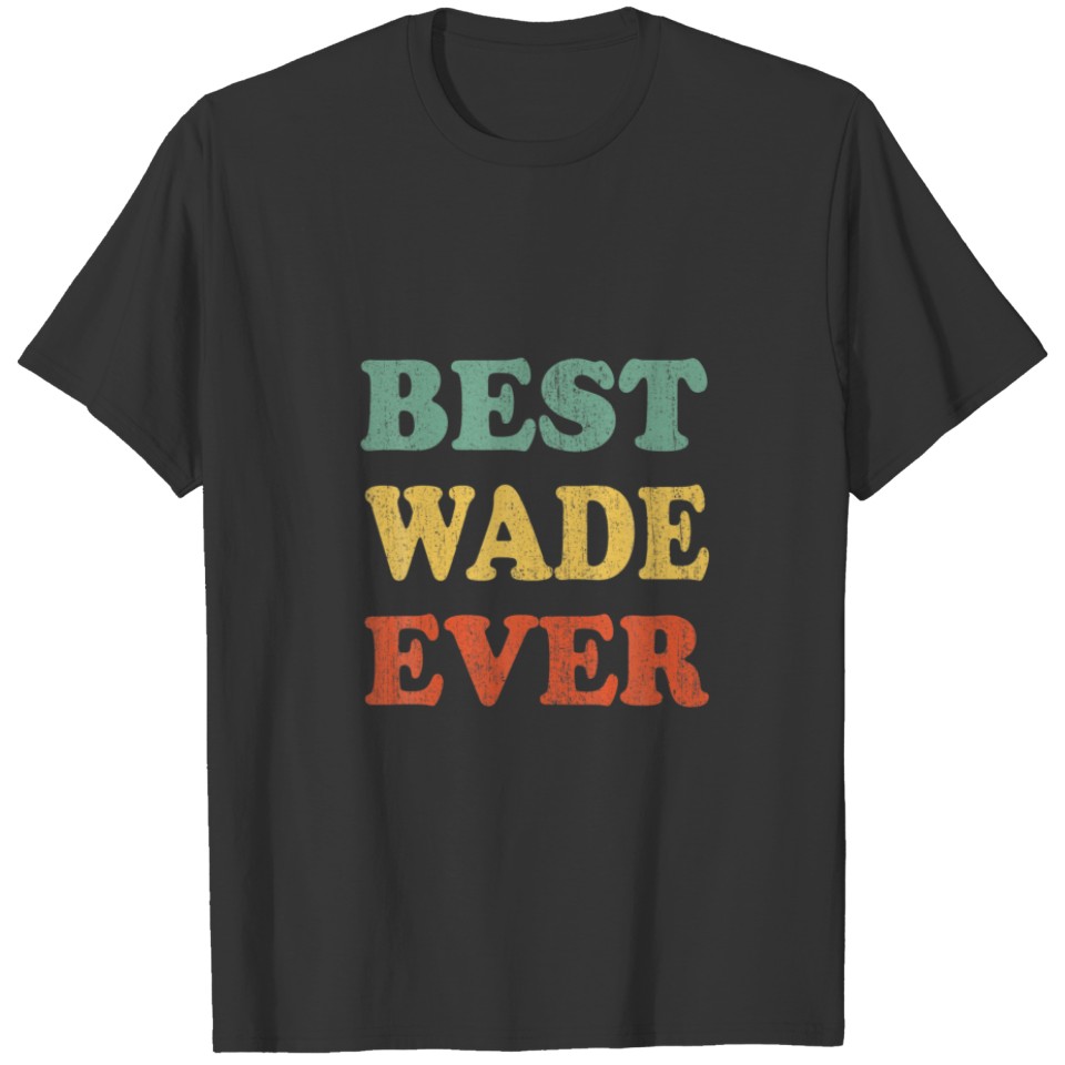 Best Wade Ever Funny Personalized First Name Wade T-shirt