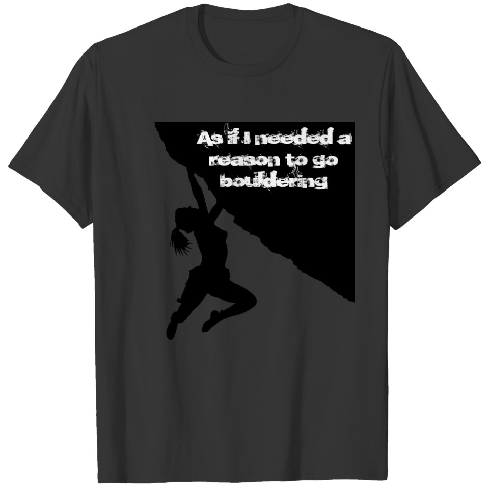 reason to go bouldering t T-shirt