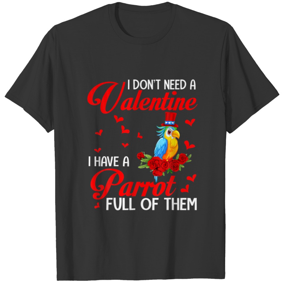 I Don't Need A Valentine I Have A Parrot Valentine T-shirt