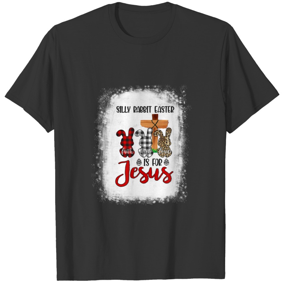 Faith Hope Love Silly Rabbit Easter Is For Jesus E T-shirt