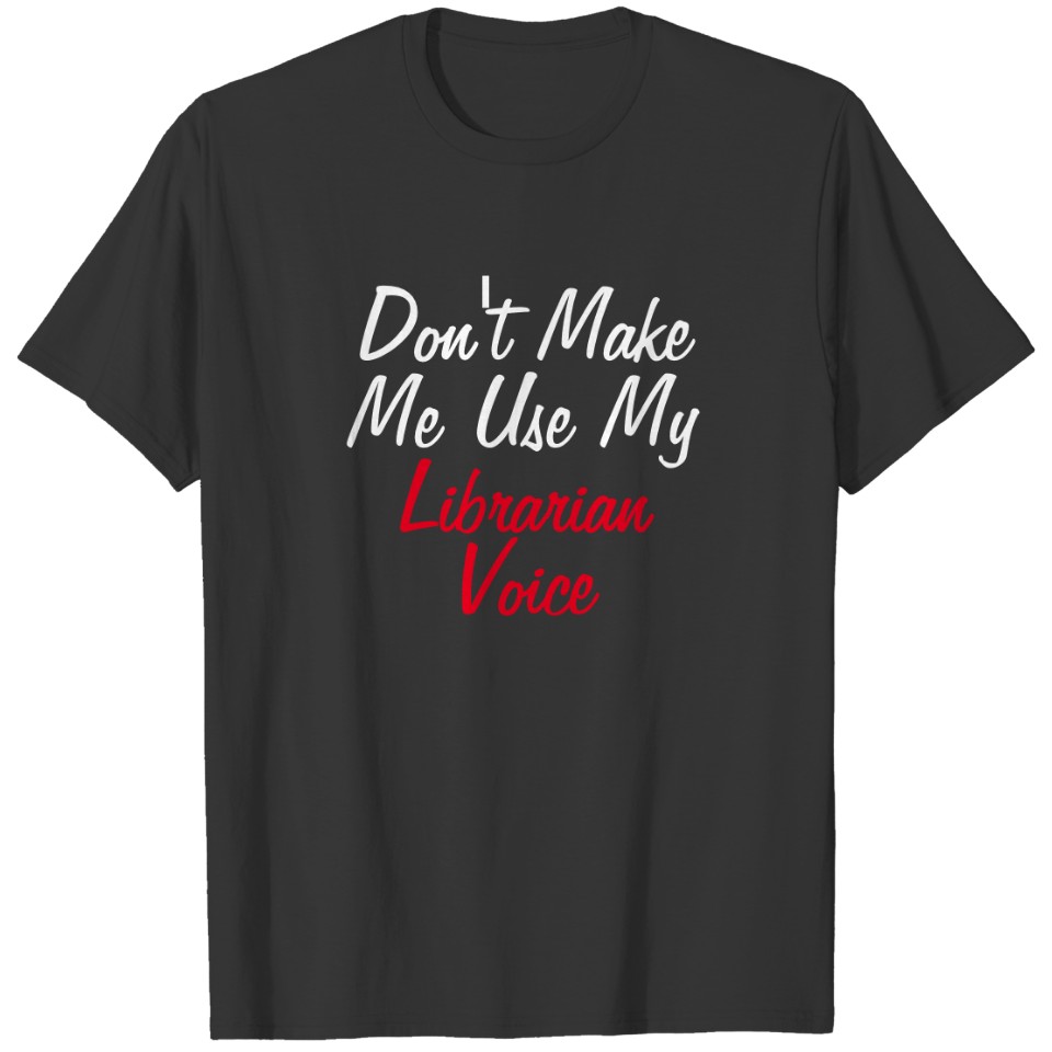 Don't Make My Use My Librarian Voice T-shirt