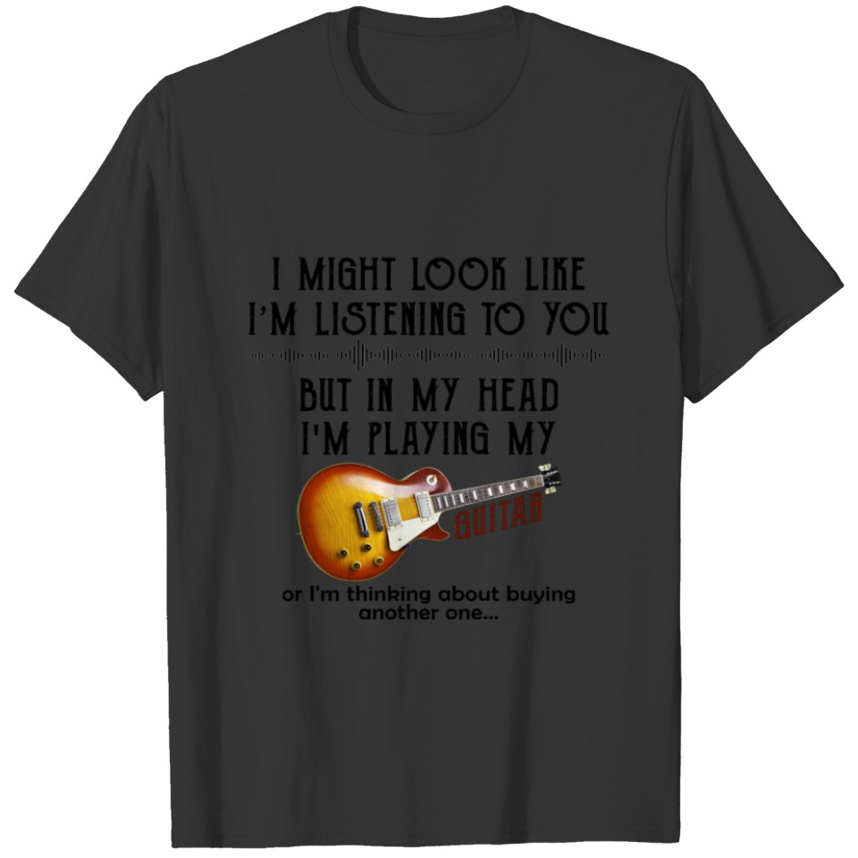 I Might Look Like I'm Listening To You Play Guitar Sweat T-shirt