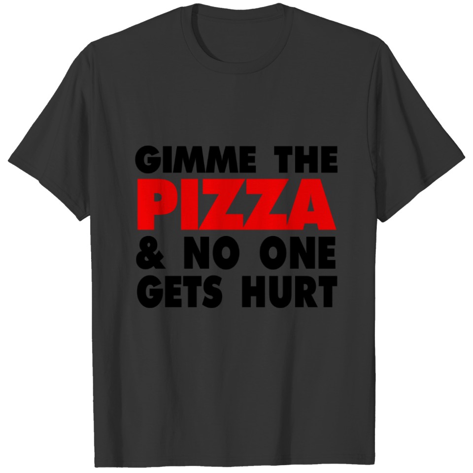Gimme the Pizza and No One Gets Hurt - Funny T-shirt
