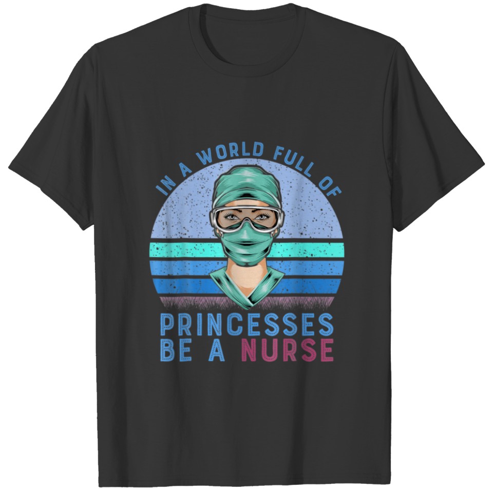 In A World Full Of Princesses Be A Nurse Proud Nur T-shirt