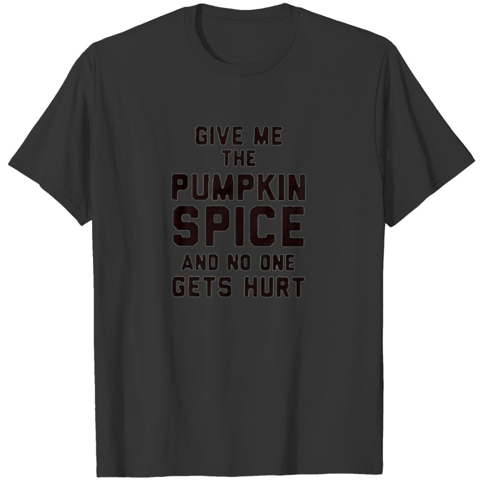 Give Me The Pumpkin Spice And No One Gets Hurt T-shirt