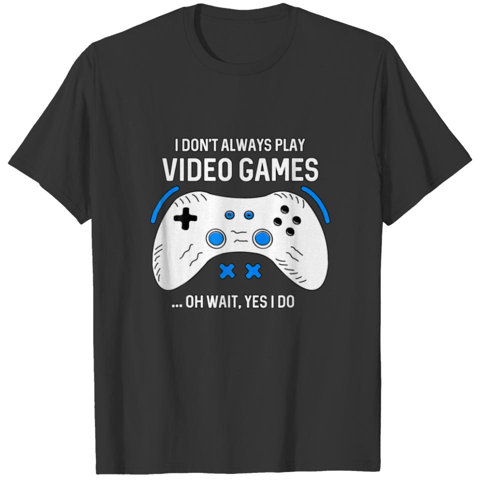 Funny Gamer I Don't Always Play Video Games Gaming T-shirt