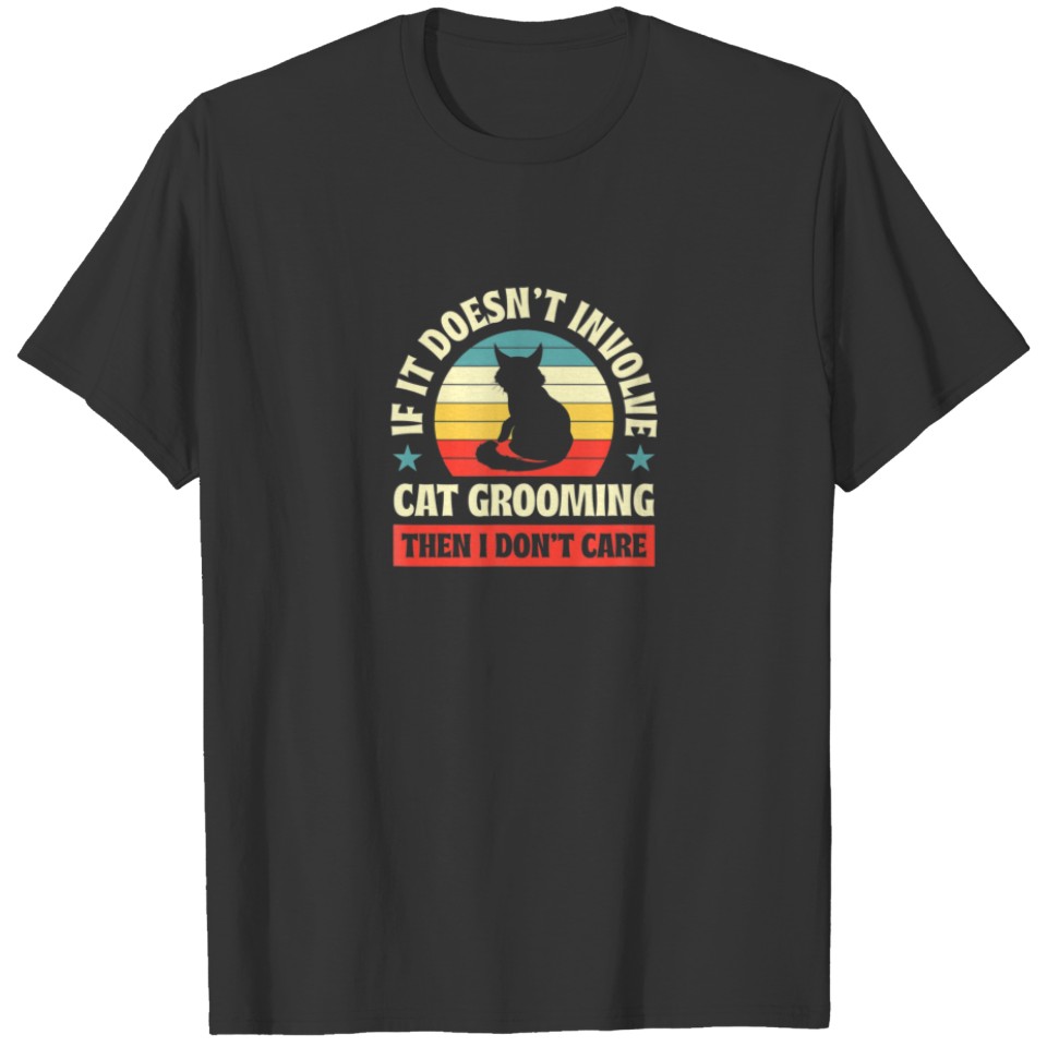 If It Doesn't Involve Cat Grooming Then I Don't Ca T-shirt