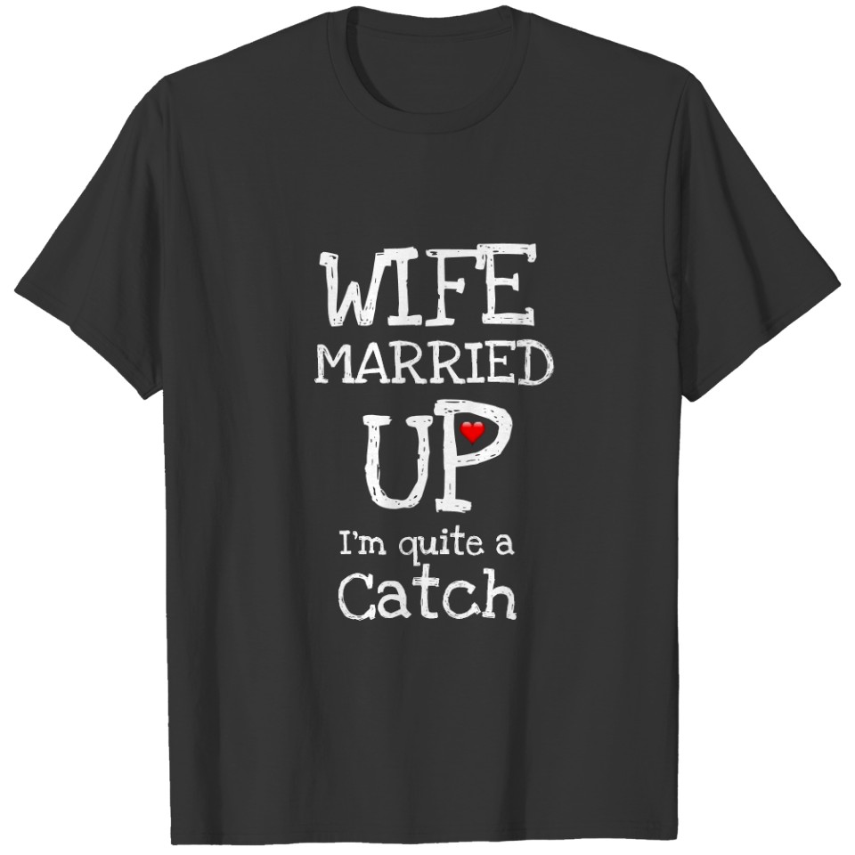 Funny Novelty Graphic WIFE MARRIED UP I'M A CATCH T-shirt